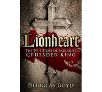 Lionheart: The True Story of England's Crusader King