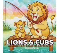 Lions & Cubs - A Father's Day Coloring Adventure: A Heartwarming Lion Coloring Book for Dad and Kids with 30 Bold & Beautiful Wildlife Designs to Celebrate a Father's Strength and Love
