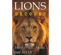 Lions Decoded: Their Pride, Mane, and ROAR (Animals: DECODED)