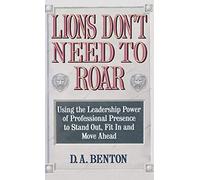 Lions Don't Need To Roar: Using the Leadership Power of Personal Presence to Stand Out, Fit in and Move Ahead