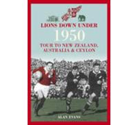 Lions Down Under: 1950 Tour to New Zealand, Australia and Ceylon