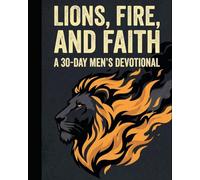 Lions, Fire, and Faith: A 30-Day Men's Devotional