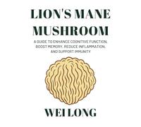 Lion's Mane: A Guide to Enhance Cognitive Function, Boost Memory, Reduce Inflammation, and Support Immunity (Healing Herbs & Remedies Collection)
