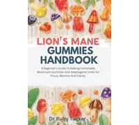 LION'S MANE GUMMIES HANDBOOK: A Beginner's Guide To Making Homemade Mushroom Gummies And Adaptogenic Drink For Focus, Memory And Clarity (Homemade Adaptogens series)