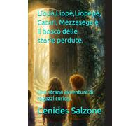 Liopà,Liopè,Liopepè,Catarì, Mezzasega e il bosco delle storie perdute.: Una strana avventura di ragazzi curiosi.