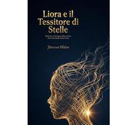 Liora e il Tessitore di Stelle: Dedicato a chiunque abbia sentito che le domande hanno le ali