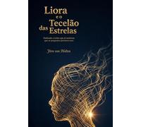 Liora e o Tecelão das Estrelas: Dedicado a todos que já sentiram que as perguntas possuem asas