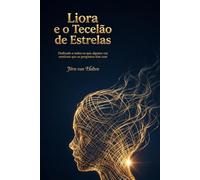 Liora e o Tecelão de Estrelas: Dedicado a todos os que alguma vez sentiram que as perguntas têm asas