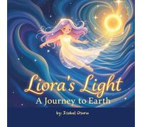 Liora's Light: A Journey to Earth: A Bedtime Story to Help Children Remember They Belong-Just As They Are