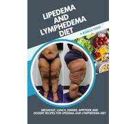 Lipedema and Lymphedema Diet: Breakfast, Lunch, Dinner, Appetizer, and Dessert Recipes for Lipedema and Lymphedema Diet