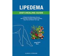 Lipedema Diet and Healing Guide: A Simple Anti-Inflammatory Diet and Self-Care Plan for Women to Reduce Swelling, Ease Pain, and Reclaim Your Legs
