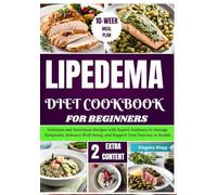 Lipedema Diet Cookbook for Beginners: Delicious and Nutritious Recipes with Expert Guidance to Manage Symptoms, Enhance Well-Being, and Support Your Journey to Health