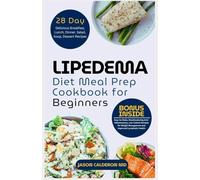 Lipedema Diet Meal Prep Cookbook for Beginners: Easy-to-Make, Mouthwatering Anti-Inflammatory, Low-Calorie Recipes for Weight Management and Improved Lymphatic Health