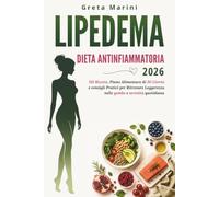 LIPEDEMA E DIETA ANTINFIAMMATORIA 2026: 100 Ricette, Piano Alimentare di 30 Giorni e Consigli Pratici per Ritrovare Leggerezza nelle Gambe e Serenità Quotidiana