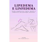 Lipedema e Linfedema: guida completa per capire, gestire e combattere due patologie sottovalutate: Terapie naturali, dieta antinfiammatoria, esercizi ... della vita (Salute e benessere al femminile)