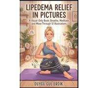 LIPEDEMA RELIEF IN PICTURES: A Visual-Only Book: Breathe, Meditate, and Move Through 12 Illustrations. (THE LIPEDEMA MASTERY COLLECTION)