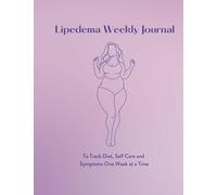 Lipedema Weekly Journal: To Track Diet, Self Care and Symptoms One W t a Time