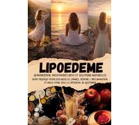 LIPOEDEME Alimentation, mouvements doux et solutions naturelles: Guide pratique pour soulager les jambes, réduire l’inflammation et mieux vivre avec le lipœdème au quotidien