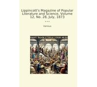 Lippincott's Magazine of Popular Literature and Science, Volume 12, No. 28, July, 1873 (Classic Books)