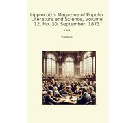 Lippincott's Magazine of Popular Literature and Science, Volume 12, No. 30, September, 1873 (Classic Books)
