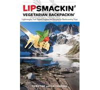 Lipsmackin' Vegetarian Backpackin': Lightweight, Trail-Tested Vegetarian Recipes for Backcountry Trips, Second Edition