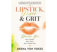 Lipstick, Grace & Grit: A Woman’s Guide to Reinvention, Confidence & Living Beautifully