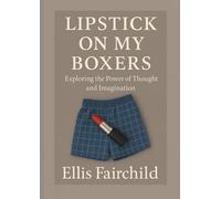 Lipstick On My Boxers: Exploring the Power of Thought and Imagination
