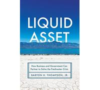 Liquid Asset: How Business and Government Can Partner to Solve the Freshwater Crisis