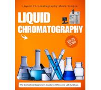 Liquid Chromatography Made Simple : The Complete Beginner’s Guide to HPLC and Lab Analysis