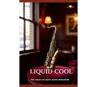 Liquid Cool: The Legacy of Jazz’s Silent Revolution