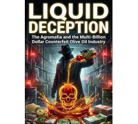 Liquid Deception: The Agromafia and the Multi-Billion Dollar Counterfeit Olive Oil Industry