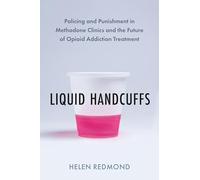 Liquid Handcuffs: Policing and Punishment in Methadone Clinics and the Future of Opioid Addiction