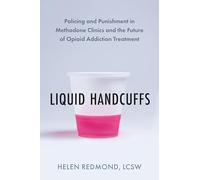 Liquid Handcuffs: Policing and Punishment in Methadone Clinics and the Future of Opioid Addiction Treatment