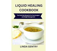 LIQUID HEALING COOKBOOK: The Fluid Diet Blueprint For Post-Surgical and Weight Management