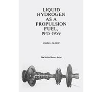Liquid Hydrogen As A Propulsion Fuel, 1945-1959 (The NASA History Series)