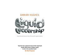 Liquid Leadership: Inspirational lessons from the world's great leaders