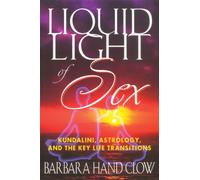 Liquid Light of Sex: Kundalini Astrology and the Key Life Transitions Revised and Updated Third Edition
