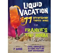Liquid Vacation: 77 Refreshing Tropical Drinks from Frankie's Tiki Room in Las Vegas