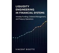 Liquidity Engineering in Financial Systems: Intraday Funding, Collateral Management, and Treasury Operations