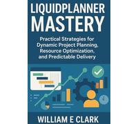 LiquidPlanner Mastery: Practical Strategies for Dynamic Project Planning, Resource Optimization, and Predictable Delivery