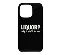 Liquor Only Ya Only If She'll Let Me Funny Adult Humor Pun Case for iPhone 13 Pro