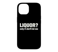 Liquor Only Ya Only If She'll Let Me Funny Adult Humor Pun Case for iPhone 14