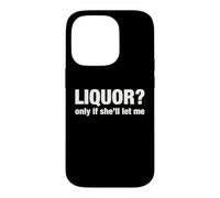Liquor Only Ya Only If She'll Let Me Funny Adult Humor Pun Case for iPhone 14 Pro