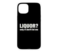 Liquor Only Ya Only If She'll Let Me Funny Adult Humor Pun Case for iPhone 15 Plus