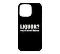 Liquor Only Ya Only If She'll Let Me Funny Adult Humor Pun Case for iPhone 15 Pro Max