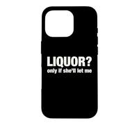 Liquor Only Ya Only If She'll Let Me Funny Adult Humor Pun Case for iPhone 16 Pro