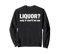 Liquor Only Ya Only If She'll Let Me Funny Adult Humor Pun Sweatshirt