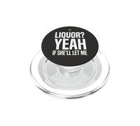 Liquor Yeah If She'll Let Me Funny Adult Humor Meme Tee 7 PopSockets PopGrip for MagSafe