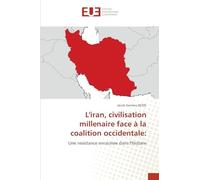 L'iran, civilisation millenaire face à la coalition occidentale: Une resistance enracinee dans l'histoire