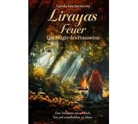 Lirayas Feuer - Die Magie des Frauseins: Eine Initiation um weiblich, frei und unaufhaltbar zu leben.